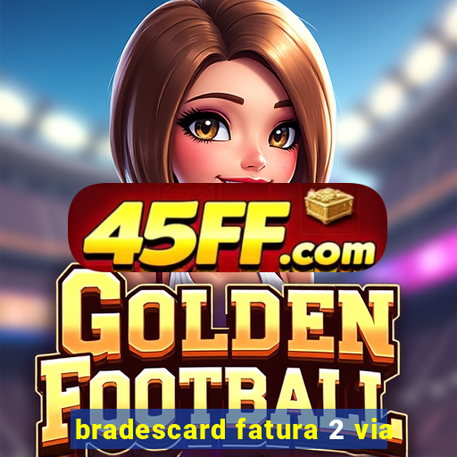 bradescard fatura 2 via